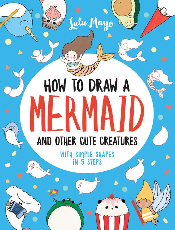 How to Draw a Mermaid and Other Cute Creatures with Simple Shapes in 5 Steps by Lulu Mayo