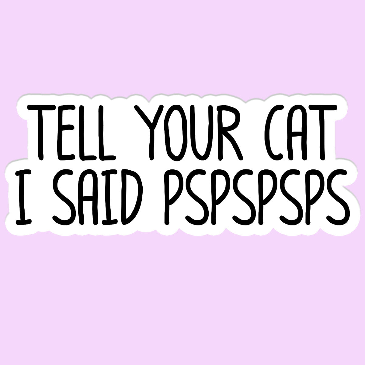 Tell Your Cat I said Pspsps Sticker Decal