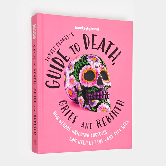 Lonely Planet's Guide to Death, Grief and Rebirth