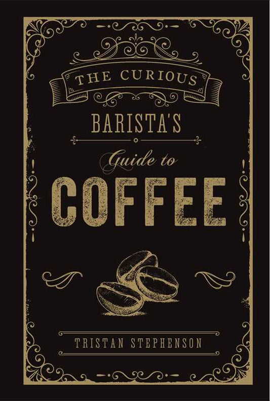 Curious Barista's Guide to Coffee by Tristan Stephenson
