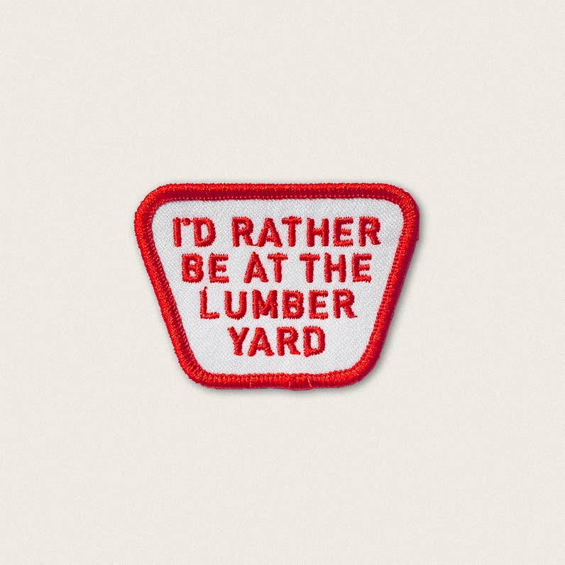 I'd Rather be at the Lumber Yard - Iron on Patch