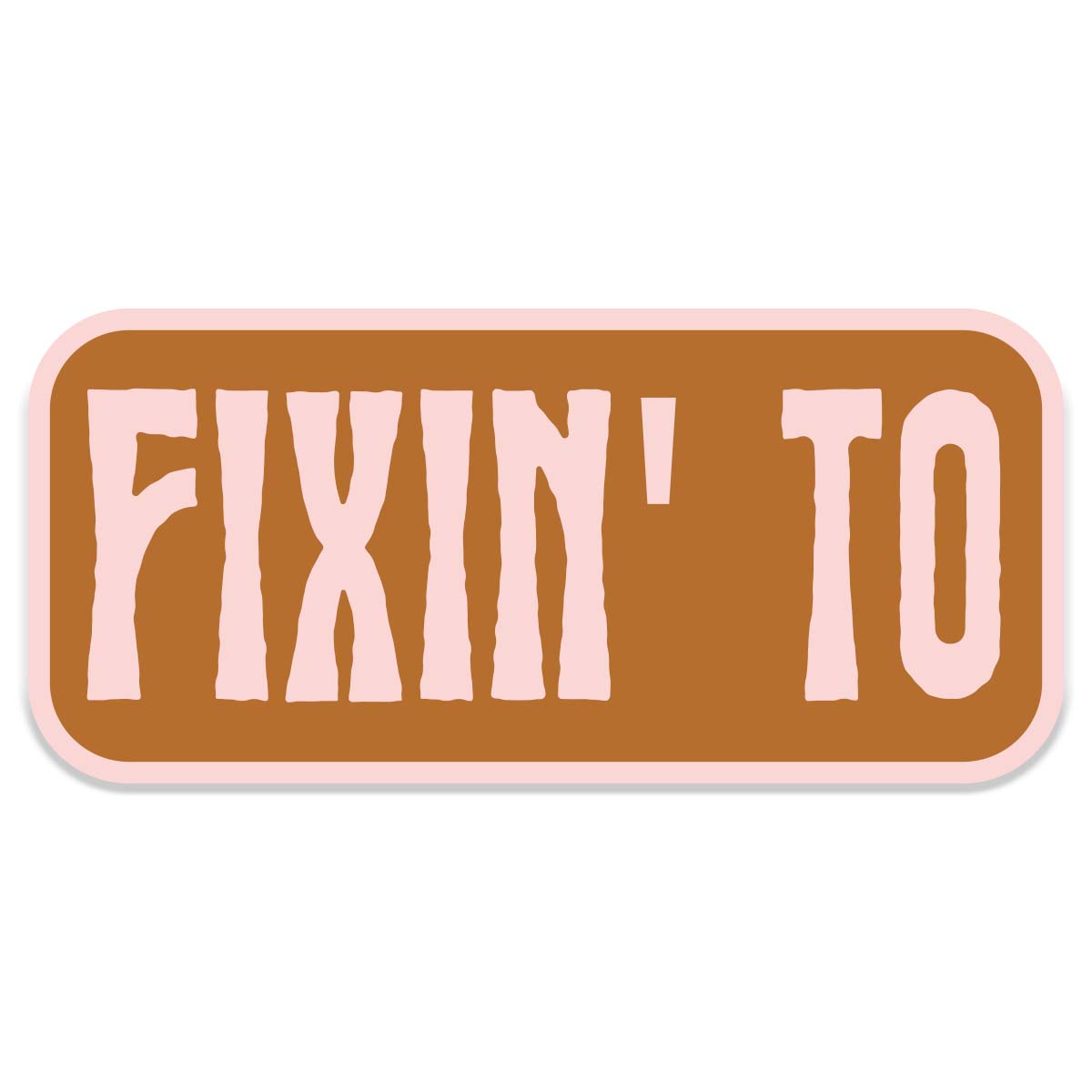 Fixin' To Sticker Decal