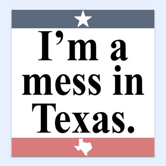 I'm a Mess in Texas Sticker Decal