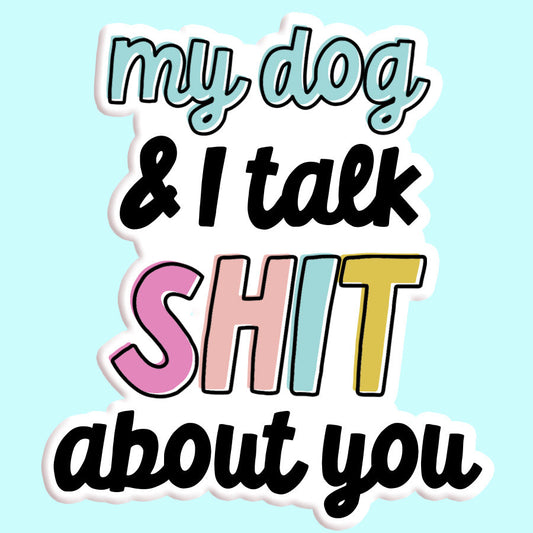 My Dog and I talk Shit Sticker Decal