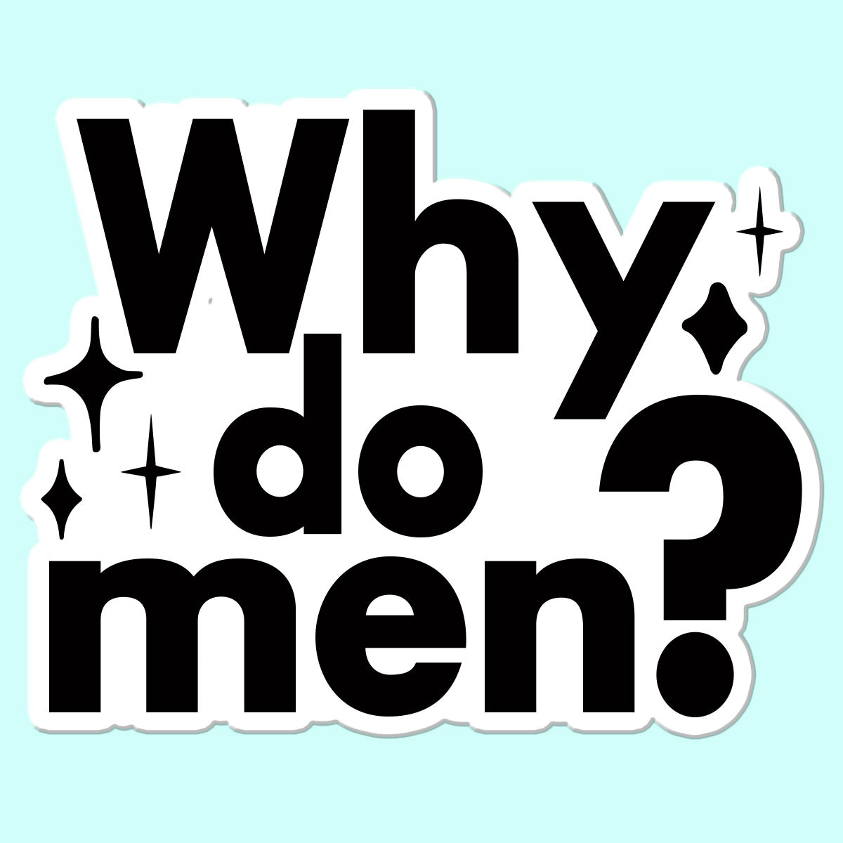 Why Do Men Sticker Decal